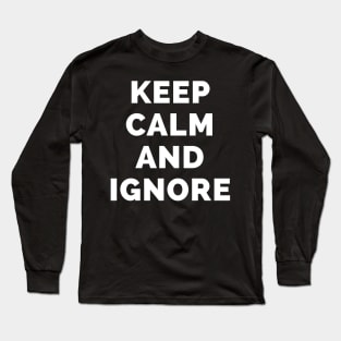 Keep Calm And Ignore - Black And White Simple Font - Funny Meme Sarcastic Satire - Self Inspirational Quotes - Inspirational Quotes About Life and Struggles Long Sleeve T-Shirt